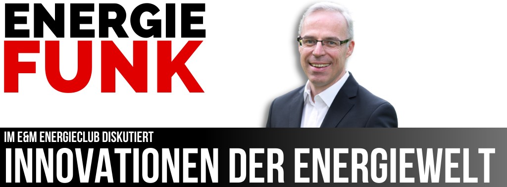 Energie & Management > E&M-Podcast - E&M Energieclub diskutiert Innovationen der Energiewelt